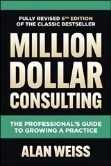 Million Dollar Consulting, Sixth Edition: The Professional's Guide to Growing a Practice 6th edition цена и информация | Книги по экономике | pigu.lt