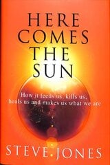 Here Comes the Sun: How it feeds us, kills us, heals us and makes us what we are kaina ir informacija | Ekonomikos knygos | pigu.lt