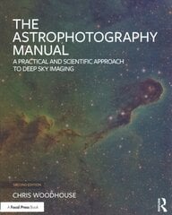 Astrophotography Manual: A Practical and Scientific Approach to Deep Sky Imaging 2nd edition kaina ir informacija | Fotografijos knygos | pigu.lt