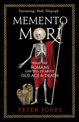 Memento Mori: What the Romans Can Tell Us About Old Age and Death Main цена и информация | Исторические книги | pigu.lt