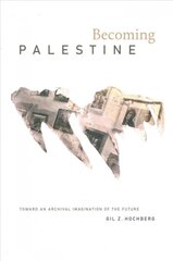 Becoming Palestine: Toward an Archival Imagination of the Future цена и информация | Книги об искусстве | pigu.lt