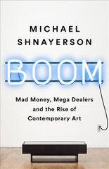 Boom: Mad Money, Mega Dealers, and the Rise of Contemporary Art цена и информация | Книги об искусстве | pigu.lt