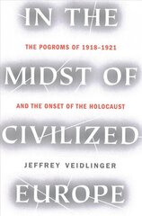 In the Midst of Civilized Europe: The Pogroms of 1918-1921 and the Onset of the Holocaust цена и информация | Исторические книги | pigu.lt
