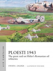 Ploesti 1943: The great raid on Hitler's Romanian oil refineries kaina ir informacija | Socialinių mokslų knygos | pigu.lt