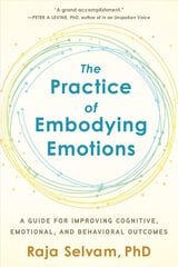 Practice of Embodying Emotions: A Guide for Improving Cognitive, Emotional, and Behavioral Outcomes цена и информация | Книги по социальным наукам | pigu.lt