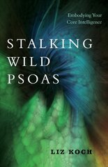 Stalking Wild Psoas: Embodying Your Core Intelligence kaina ir informacija | Saviugdos knygos | pigu.lt