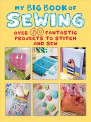 My Big Book of Sewing: Over 60 Fantastic Projects to Stitch and Sew kaina ir informacija | Knygos apie madą | pigu.lt