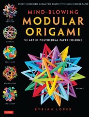 Mind-Blowing Modular Origami: The Art of Polyhedral Paper Folding: Use Origami Math to fold Complex, Innovative Geometric Origami Models цена и информация | Книги о питании и здоровом образе жизни | pigu.lt