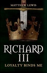 Richard III: Loyalty Binds Me цена и информация | Биографии, автобиогафии, мемуары | pigu.lt