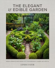 Elegant and Edible Garden: Design a Dream Kitchen Garden to Fit Your Personality, Desires, and Lifestyle kaina ir informacija | Knygos apie sodininkystę | pigu.lt