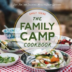 Family Camp Cookbook: Easy, Fun, and Delicious Meals to Enjoy Outdoors цена и информация | Книги рецептов | pigu.lt