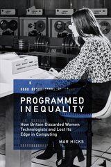 Programmed Inequality: How Britain Discarded Women Technologists and Lost Its Edge in Computing kaina ir informacija | Ekonomikos knygos | pigu.lt