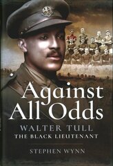 Against All Odds: Walter Tull the Black Lieutenant цена и информация | Исторические книги | pigu.lt