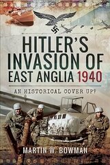 Hitler's Invasion of East Anglia, 1940: An Historical Cover Up? цена и информация | Исторические книги | pigu.lt