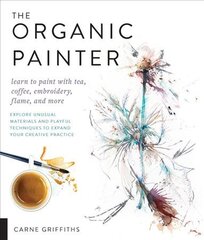 Organic Painter: Learn to paint with tea, coffee, embroidery, flame, and more; Explore Unusual Materials and Playful Techniques to Expand your Creative Practice kaina ir informacija | Knygos apie sveiką gyvenseną ir mitybą | pigu.lt