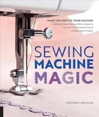 Sewing Machine Magic: Make the Most of Your Machine--Demystify Presser Feet and Other Accessories * Tips and Tricks for Smooth Sewing * 10 Easy, Creative Projects цена и информация | Книги об искусстве | pigu.lt