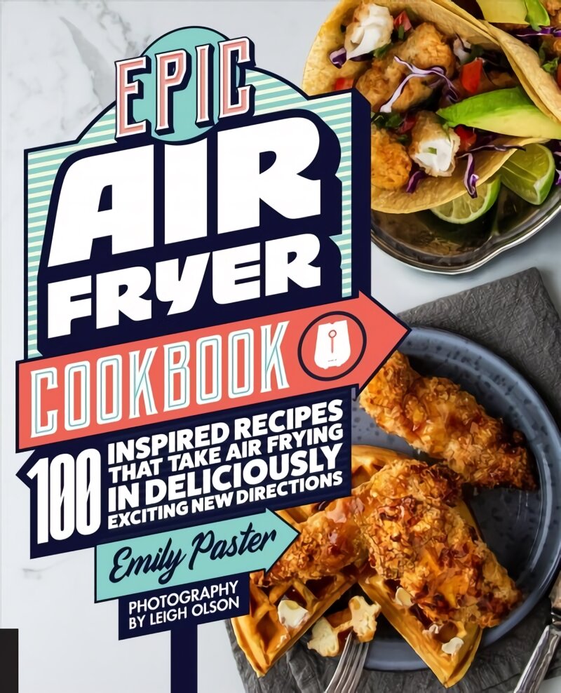 Epic Air Fryer Cookbook: 100 Inspired Recipes That Take Air-Frying in Deliciously Exciting New Directions kaina ir informacija | Receptų knygos | pigu.lt