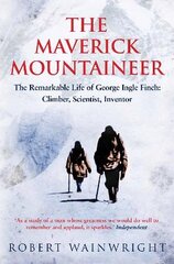 Maverick Mountaineer: The Remarkable Life of George Ingle Finch: Climber, Scientist, Inventor Main kaina ir informacija | Biografijos, autobiografijos, memuarai | pigu.lt