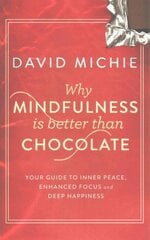 Why Mindfulness is Better Than Chocolate: Your guide to inner peace, enhanced focus and deep happiness Main kaina ir informacija | Saviugdos knygos | pigu.lt