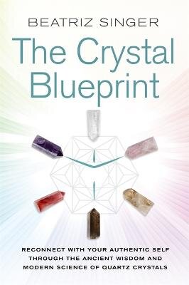 Crystal Blueprint: Reconnect with Your Authentic Self through the Ancient Wisdom and Modern Science of Quartz Crystals цена и информация | Saviugdos knygos | pigu.lt