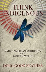 Think Indigenous: Native American Spirituality for a Modern World цена и информация | Книги по социальным наукам | pigu.lt