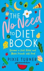 No Need To Diet Book: Become a Diet Rebel and Make Friends with Food kaina ir informacija | Saviugdos knygos | pigu.lt