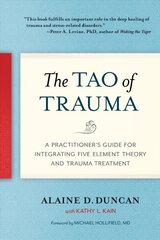 Tao of Trauma: A Practitioner's Guide for Integrating Five Element Theory and Trauma Treatment цена и информация | Книги по социальным наукам | pigu.lt