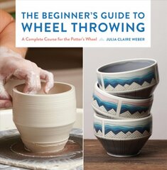 Beginner's Guide to Wheel Throwing: A Complete Course for the Potter's Wheel, Volume 1 kaina ir informacija | Knygos apie sveiką gyvenseną ir mitybą | pigu.lt