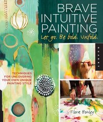 Brave Intuitive Painting-Let Go, Be Bold, Unfold!: Techniques for Uncovering Your Own Unique Painting Style цена и информация | Книги о питании и здоровом образе жизни | pigu.lt