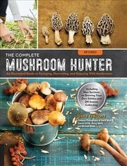 Complete Mushroom Hunter, Revised: Illustrated Guide to Foraging, Harvesting, and Enjoying Wild Mushrooms - Including new sections on growing your own incredible edibles and off-season collecting kaina ir informacija | Knygos apie sveiką gyvenseną ir mitybą | pigu.lt