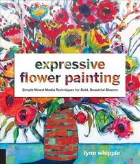 Expressive Flower Painting: Simple Mixed Media Techniques for Bold Beautiful Blooms цена и информация | Книги о питании и здоровом образе жизни | pigu.lt