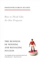 How to Think Like Sir Alex Ferguson: The Business of Winning and Managing Success kaina ir informacija | Biografijos, autobiografijos, memuarai | pigu.lt