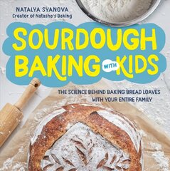 Sourdough Baking with Kids: The Science Behind Baking Bread Loaves with Your Entire Family kaina ir informacija | Receptų knygos | pigu.lt