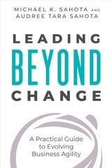 Leading Beyond Change : A Practical Guide to Evolving Business Agility kaina ir informacija | Ekonomikos knygos | pigu.lt