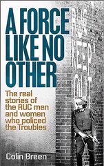 Force Like No Other 1: The Real Stories of the Ruc Men and Women Who Policed the Troubles kaina ir informacija | Istorinės knygos | pigu.lt