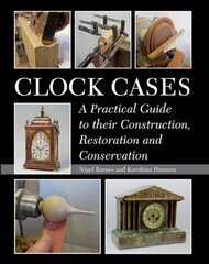 Clock Cases: A Practical Guide to Their Construction, Restoration and Conservation kaina ir informacija | Socialinių mokslų knygos | pigu.lt