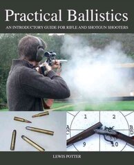 Practical Ballistics: An Introductory Guide for Rifle and Shotgun Shooters цена и информация | Книги о питании и здоровом образе жизни | pigu.lt