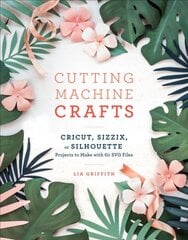 Cutting Machine Crafts: Cricut, Sizzix, or Silhouette Projects to Make with 60 SVG Files цена и информация | Книги о питании и здоровом образе жизни | pigu.lt