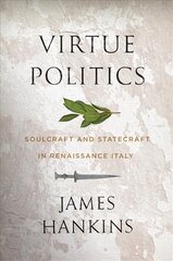 Virtue Politics: Soulcraft and Statecraft in Renaissance Italy kaina ir informacija | Socialinių mokslų knygos | pigu.lt