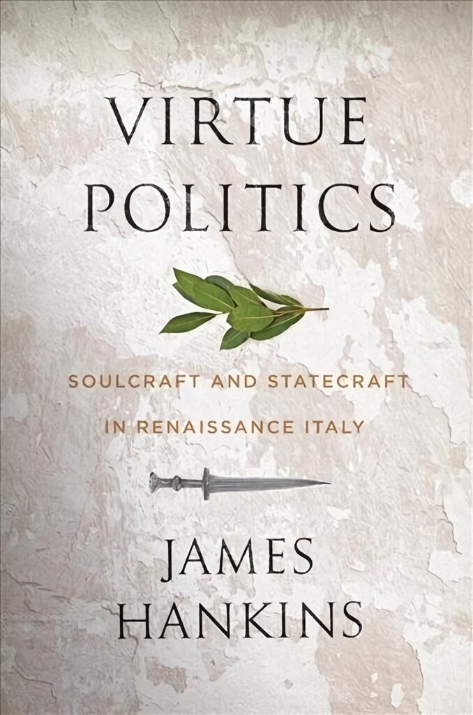 Virtue Politics: Soulcraft and Statecraft in Renaissance Italy цена и информация | Socialinių mokslų knygos | pigu.lt