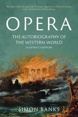 Opera: The Autobiography of the Western World (Illustrated Edition): From theocratic absolutism to liberal democracy, in four centuries of music drama kaina ir informacija | Knygos apie meną | pigu.lt