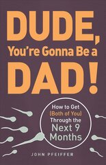 Dude, You're Gonna Be a Dad!: How to Get (Both of You) Through the Next 9 Months цена и информация | Самоучители | pigu.lt