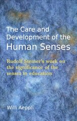 Care and Development of the Human Senses: Rudolf Steiner's Work on the Significance of the Senses in Education 4th Revised edition цена и информация | Книги по социальным наукам | pigu.lt