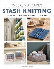 Weekend Makes: Stash Knitting: 25 Quick and Easy Projects to Make цена и информация | Книги о питании и здоровом образе жизни | pigu.lt