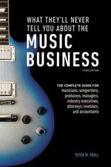 What They'll Never Tell You About the Music Busine ss, Third Edition: The Complete Guide for Musicians, Songwriters, Producers, Managers, Industry Executives, Attorneys, Investors, and Accountants Revised edition цена и информация | Книги об искусстве | pigu.lt