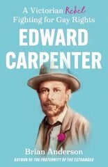 Edward Carpenter: A Victorian Rebel Fighting for Gay Rights цена и информация | Книги по социальным наукам | pigu.lt