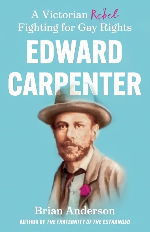 Edward Carpenter: A Victorian Rebel Fighting for Gay Rights цена и информация | Socialinių mokslų knygos | pigu.lt
