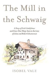 Mill in the Schwaig: A Story of God's Faithfulness and Grace Over Many Years in the Lives of Lilian and Robert Schunneman kaina ir informacija | Biografijos, autobiografijos, memuarai | pigu.lt