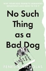 No Such Thing as a Bad Dog: Why Your Dog Exhibits Unwanted Behaviour and How to Fix it цена и информация | Книги про отношения | pigu.lt