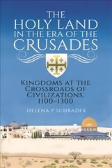 Holy Land in the Era of the Crusades: Kingdoms at the Crossroads of Civilizations, 1100-1300 kaina ir informacija | Istorinės knygos | pigu.lt